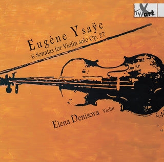 the album cover for Ysaye / Denisova - 6 Sonatas For Violin Solo Op. 27 - Recordings