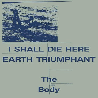 The Body- I Shall Die Here / Earth Triumphant - White (iex)