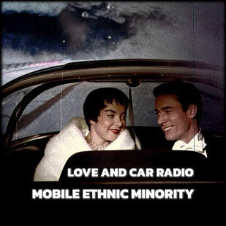 Mobile Ethnic Minority- Love And Car Radio