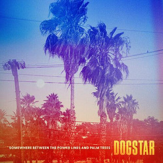 Dogstar- Somewhere Between The Power Lines And Palm Trees