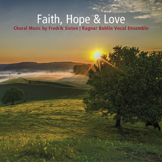 the album cover for Sixten / Ragnar Bohlin Vocal Ensemble - Faith Hope & Love - Choral Music By Fredrik Sixten