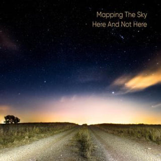 the album cover for Mapping The Sky - Here And Not Here