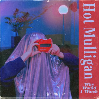 Hot Mulligan- Why Would I Watch