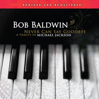 the album cover for Bob Baldwin - Never Can Say Goodbye (A Tribute To Michael) (Rmx)