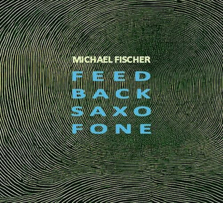 Michael Fischer- Feed Back Saxo Fone