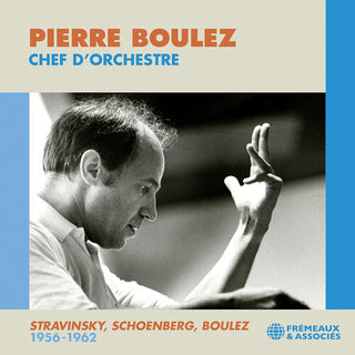 Pierre Boulez- Boulez: Chef d’orchestre; Stravinsky, Schoenberg, & Boulez: 1956-1962 (PREORDER)