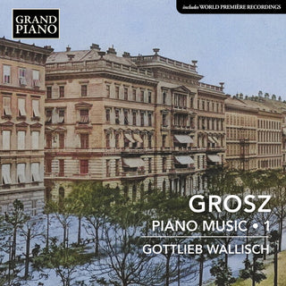 Gottlieb Wallisch- Grosz: Piano Music, Vol. 1 (PREORDER)