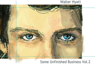 Walter Hyatt- Some Unfinished Business Vol. 2 (PREORDER)