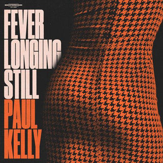 Paul Kelly- Fever Longing Still (PREORDER)