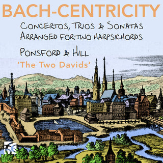 David Ponsford- Bach-Centricity - Concertos, Trios & Sonatas arranged for 2 harpsichords by David Ponsford