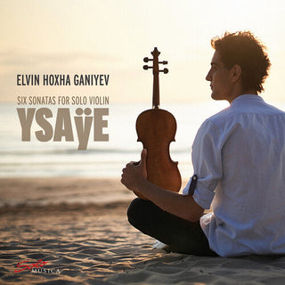 Elvin Hoxha Ganiyev- Ysaye: Six Sonatas for Solo Violin