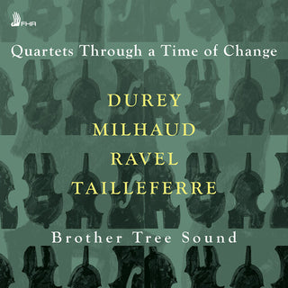 Brother Tree Sound- Durey, Milhaud, Ravel & Tailleferre: Quartets Through a Time of Change