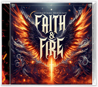Faith & Fire Consumed by Music Fueled by Faith- Faith & Fire Consumed by Music, Fueled by Faith