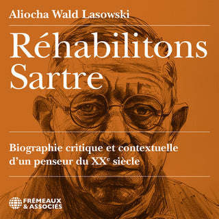 Aliocha Wald Lasowski- Rehabilitons Sartre, biographie critique et contextuelle d’un penseur du XX siecle, lu par Aliocha Wald Lasowski