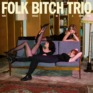 Folk Bitch Trio- Now Would Be a Good Time
