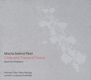 Nicholas Tolle- Mischa Salkind-Pearl: Lines and Traces of Desire — Music for Cimbalom