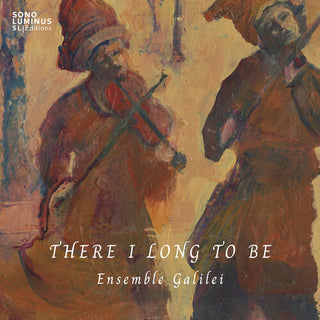 Ensemble Galilei- There I Long to Be (CD)