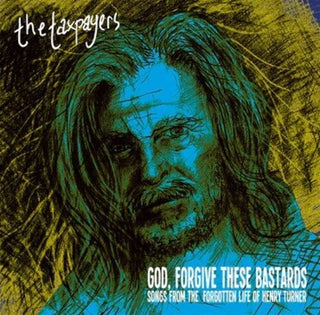 Taxpayers- God, Forgive These Bastards: Songs From The Forgotten Life Of Henry Turner