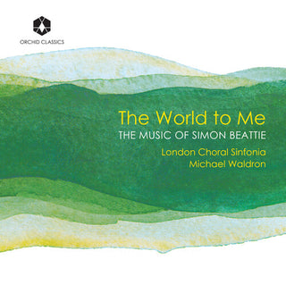 London Choral Sinfonia- The World to Me: The Music of Simon Beattie
