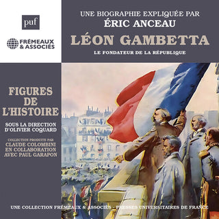 Eric Anceau- Leon Gambetta le fondateur de la Republique