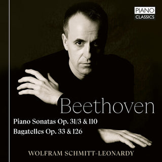 Wolfram Schmitt-Leonardy- Beethoven: Piano Sonatas Op.31/3 & 110, Bagatelles Op. 33 & 126