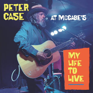 the album cover for Case, Peter - My Life To Live: Peter Case at McCabe's