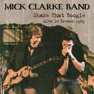 the album cover for Mick Clarke  Band - Shake That Boogie: Live In Bremen 1989