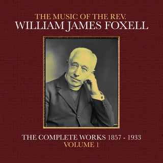 the album cover for Foxell, William James - The Music Of The Rev. William James Foxell: The Complete Works 1857 - 1933. Volume 1