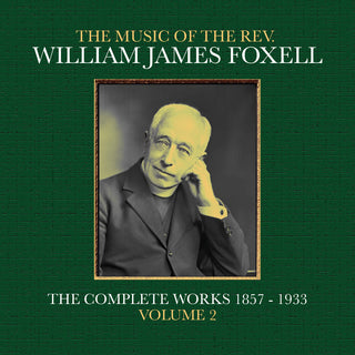 the album cover for Foxell, William James - The Music Of The Rev. William James Foxell: The Complete Works 1857 - 1933. Volume 2