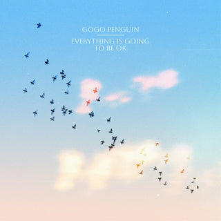 GoGo Penguin- Everything Is Going To Be Ok