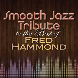 Smooth Jazz All Stars- Smooth Jazz Tribute to the Best of Fred Hammond
