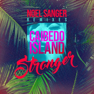 Caibedo Island- Stronger - Noel Sanger Remixes