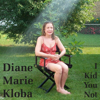 Diane Marie Kloba- I Kid You Not