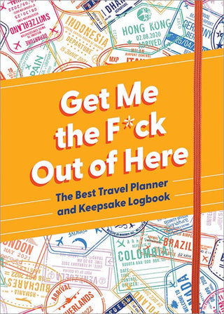 Get Me The F*ck Out Of Here: The Best Travel Planner and Keepsake Logbook