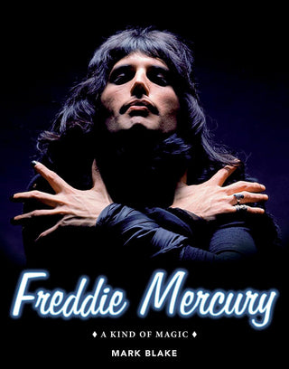 Freddie Mercury: A Kind Of Magic by Mark Blake (HC)