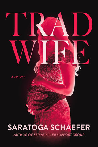 Trad Wife: A Novel by Saratoga Schaefer