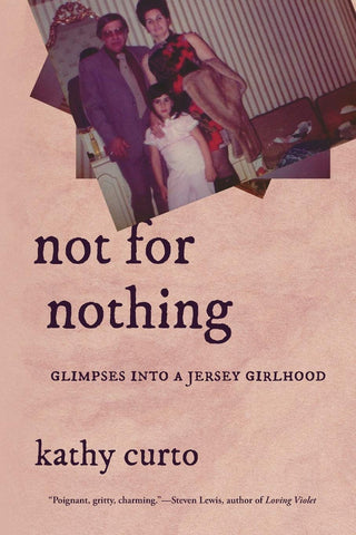 Not for Nothing: Glimpses into a Jersey Girlhood by Kathy Curto