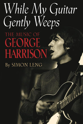 Simon Leng- While My Guitar Gently Weeps: The Music Of George Harrison (PB)