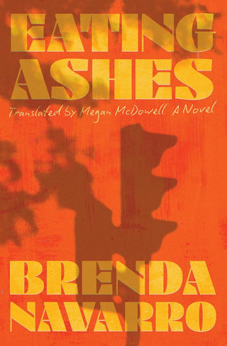 Eating Ashes: A Novel by Brenda Navarro, Megan McDowell (Translator)