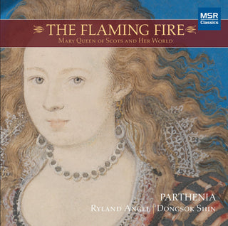 Parthenia- The Flaming Fire: Mary Queen Of Scots And Her World