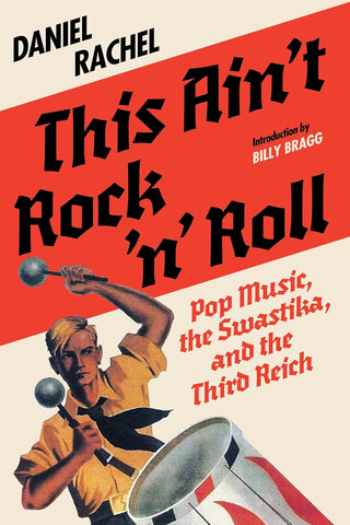 This Ain't Rock 'n' Roll: Pop Music, the Swastika, and the Third Reich by Daniel Rachel