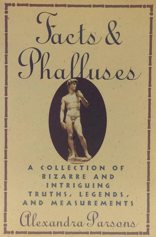 Facts & Phalluses: A Collection Of Bizarre And Intriguing Truths, Legends, And Measurements by Alexandra Parsons (PB)