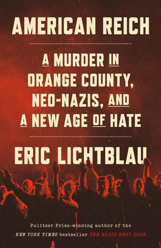 American Reich: A Murder in Orange County, Neo-Nazis, and a New Age of Hate by Eric Lichtblau