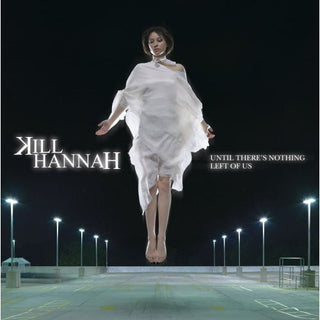 the album cover for Kill Hannah - Until There's Nothing Left of Us