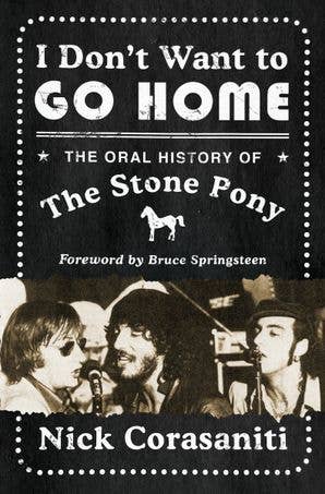 I Don't Want to Go Home: The Oral Hisotry of The Stone Pony by Nick Corasaniti