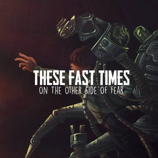 These Fast Times- On The Other Side Of Fear (Can)