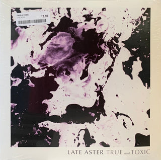 Late Aster- True And Toxic