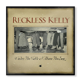 Reckless Kelly- Under The Table And Above The Sun