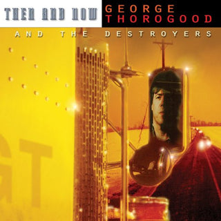 George Thorogood And The Deastroyers- Then And Now