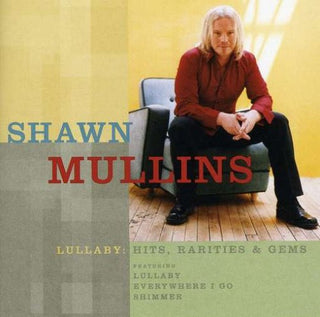Shawn Mullins- Lullaby: Hits Rarities & Gems
